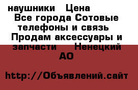 наушники › Цена ­ 3 015 - Все города Сотовые телефоны и связь » Продам аксессуары и запчасти   . Ненецкий АО